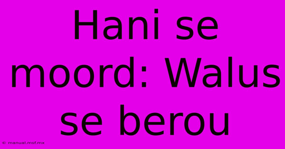 Hani Se Moord: Walus Se Berou