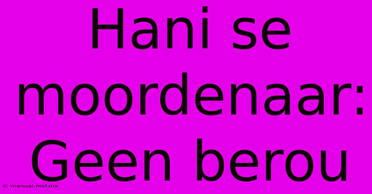 Hani Se Moordenaar: Geen Berou