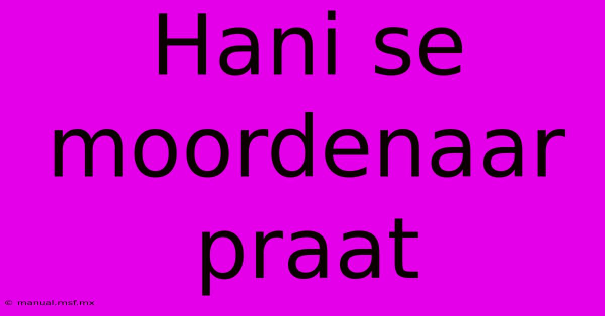 Hani Se Moordenaar Praat