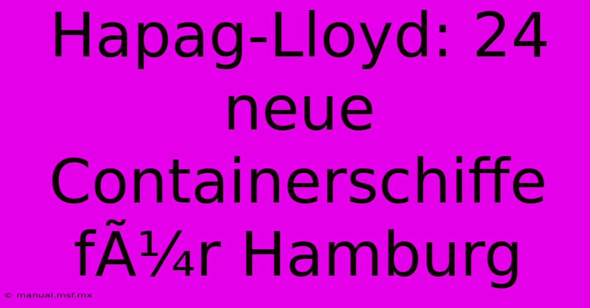 Hapag-Lloyd: 24 Neue Containerschiffe FÃ¼r Hamburg