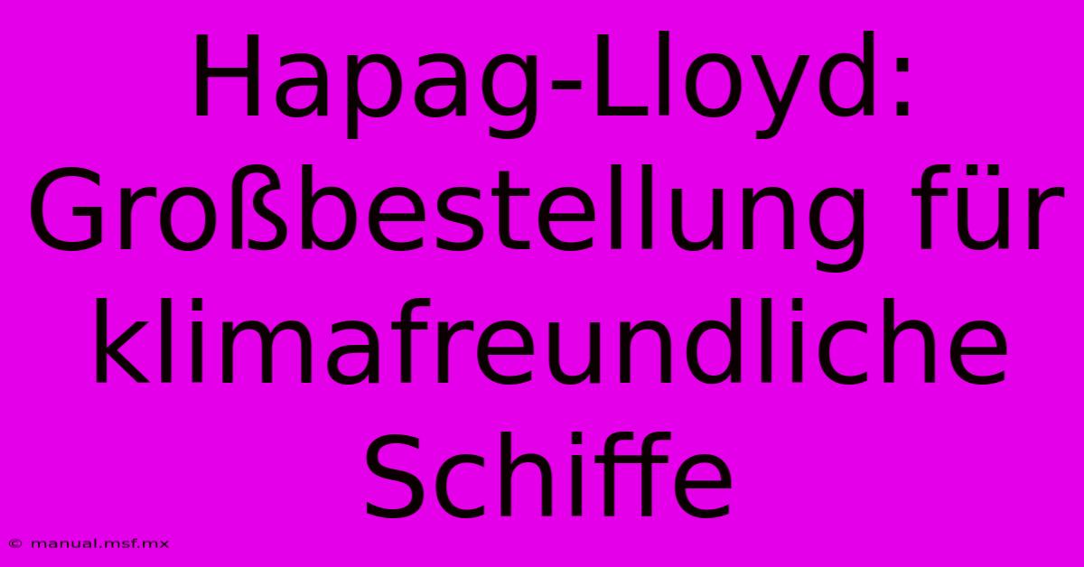 Hapag-Lloyd: Großbestellung Für Klimafreundliche Schiffe