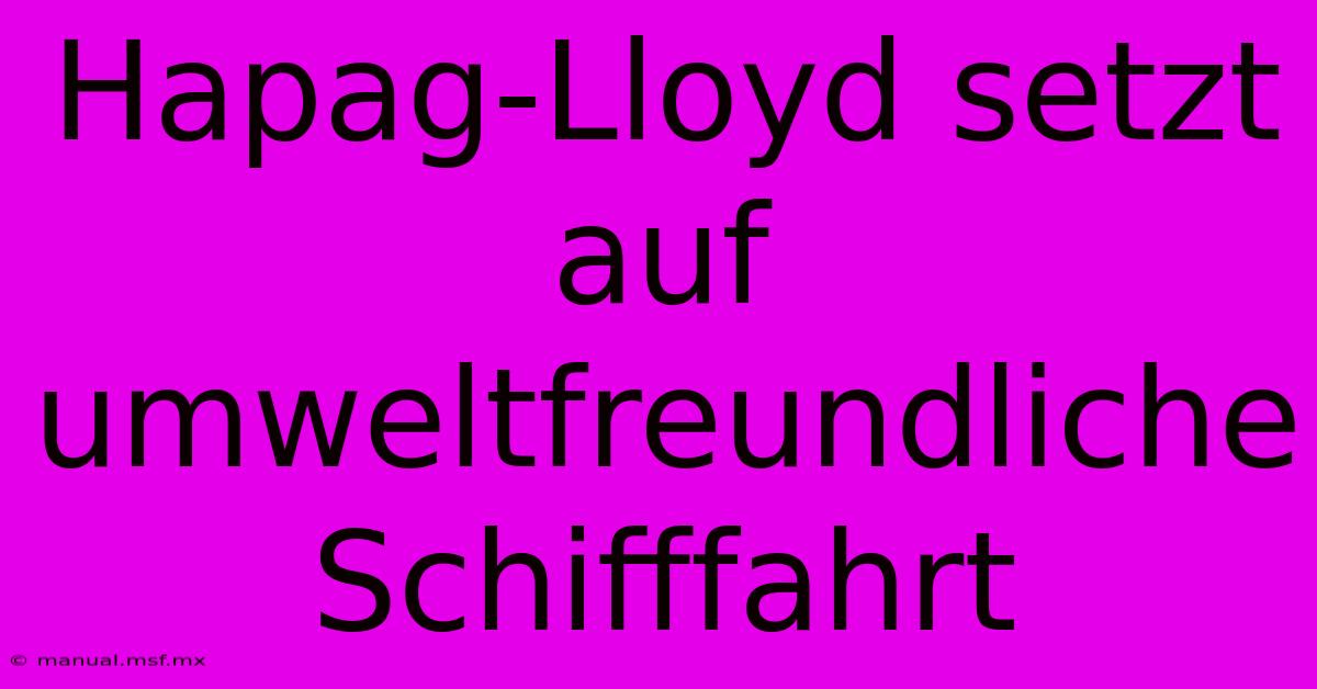 Hapag-Lloyd Setzt Auf Umweltfreundliche Schifffahrt