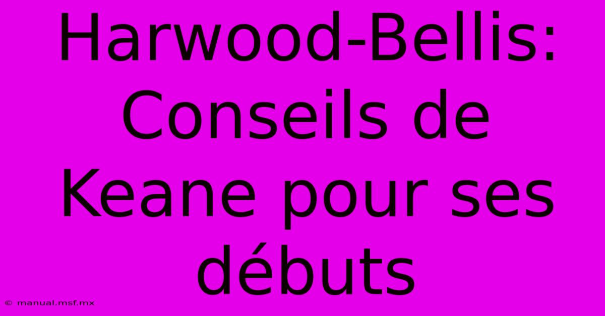 Harwood-Bellis: Conseils De Keane Pour Ses Débuts