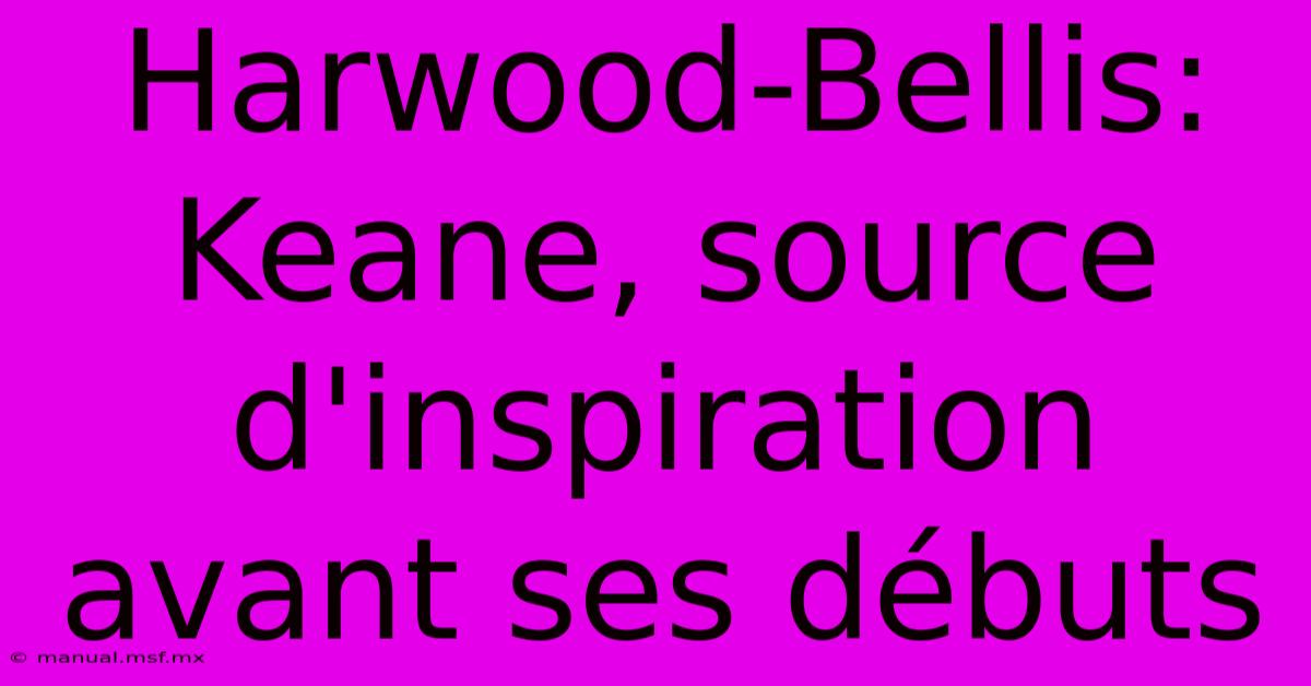 Harwood-Bellis: Keane, Source D'inspiration Avant Ses Débuts