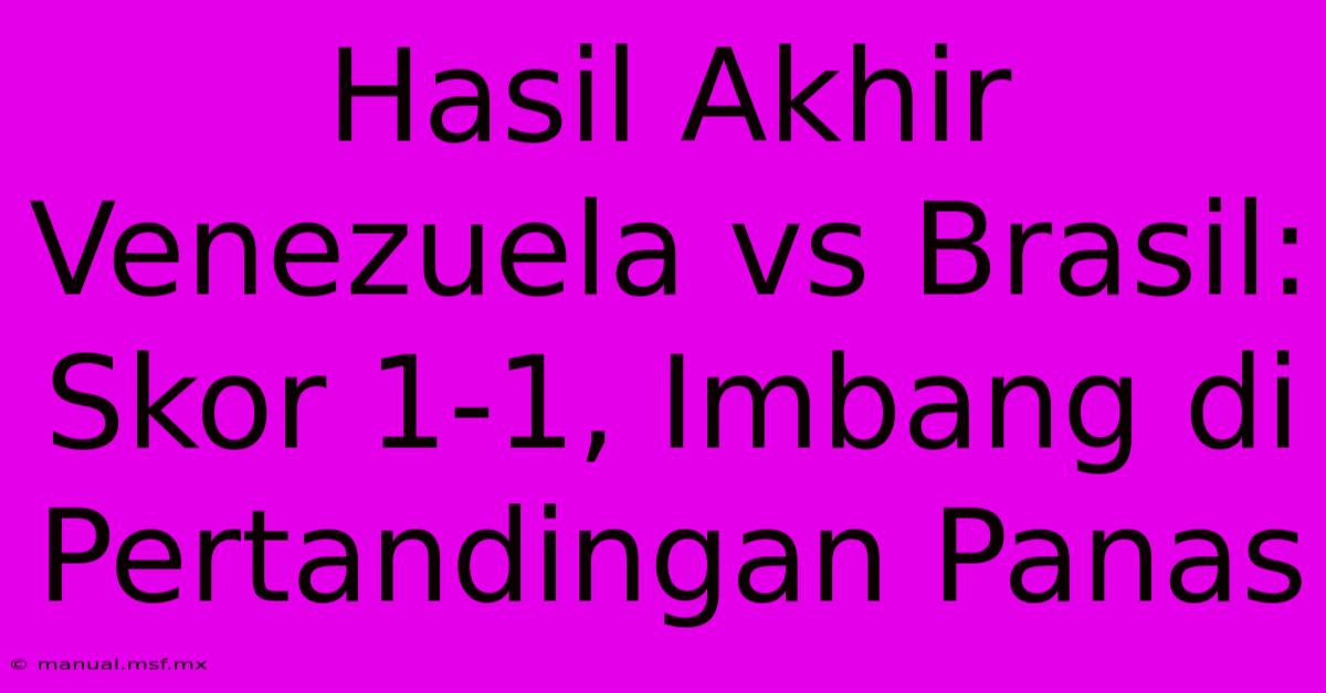 Hasil Akhir Venezuela Vs Brasil: Skor 1-1, Imbang Di Pertandingan Panas