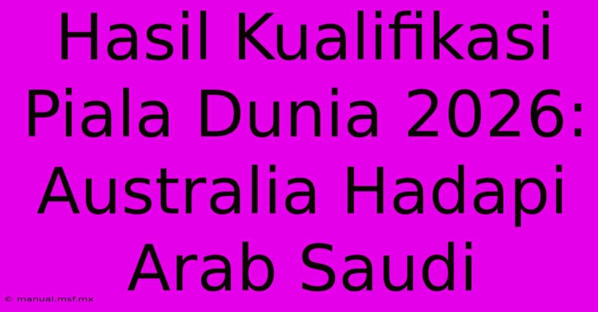 Hasil Kualifikasi Piala Dunia 2026: Australia Hadapi Arab Saudi