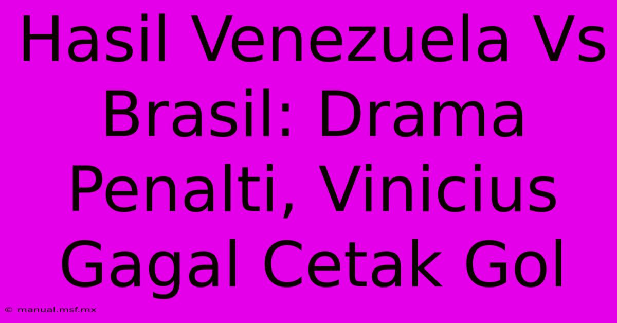 Hasil Venezuela Vs Brasil: Drama Penalti, Vinicius Gagal Cetak Gol