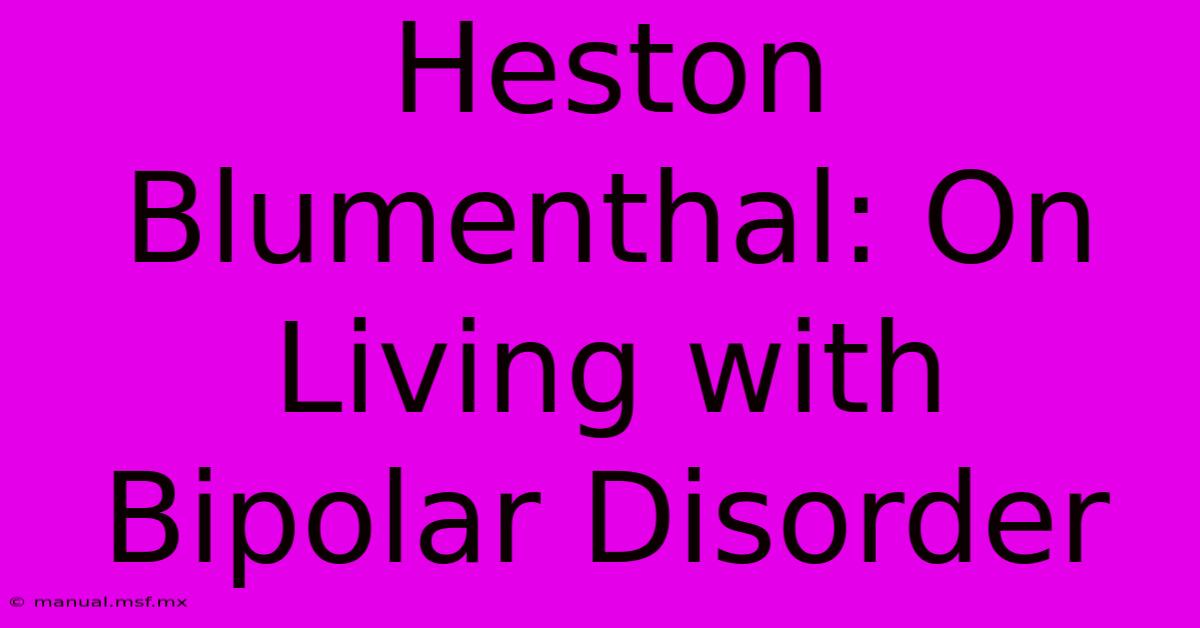 Heston Blumenthal: On Living With Bipolar Disorder