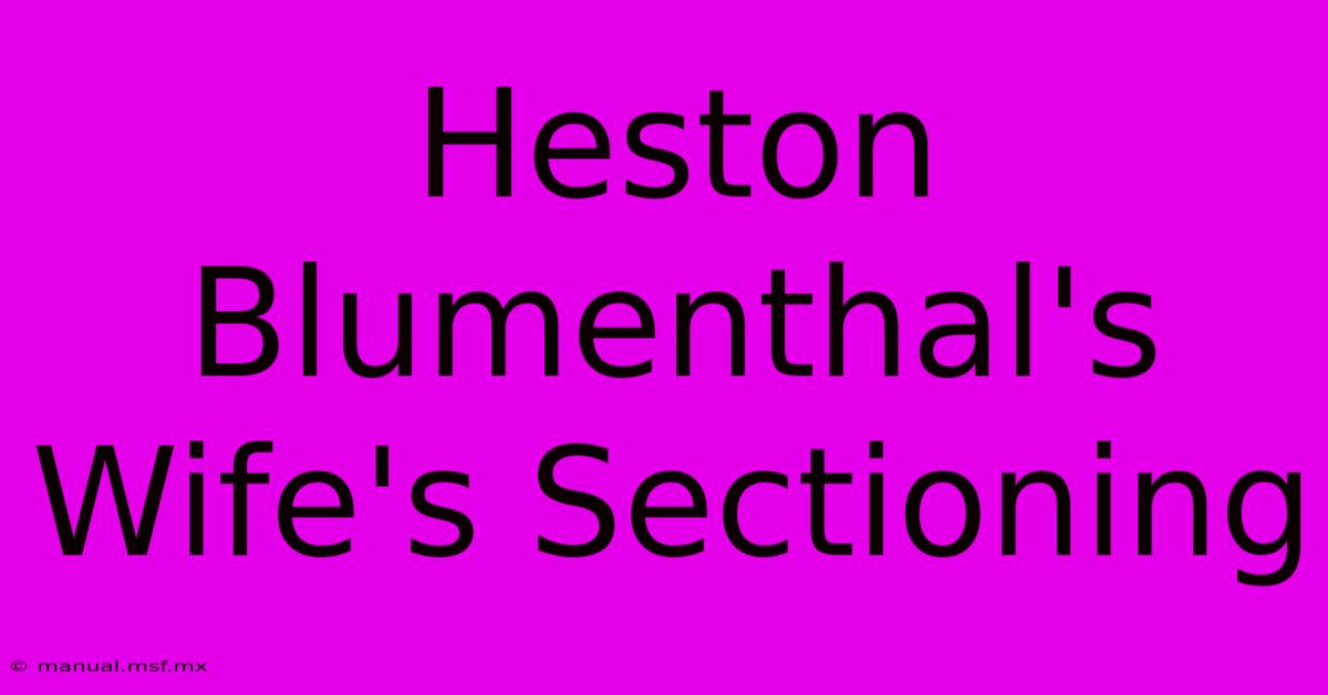 Heston Blumenthal's Wife's Sectioning