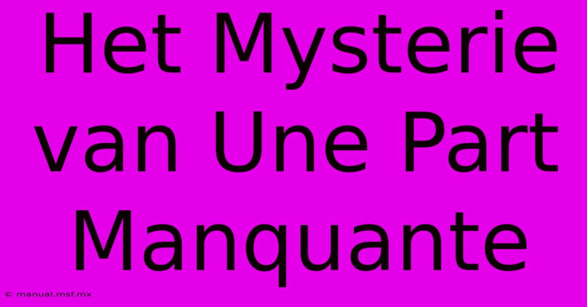 Het Mysterie Van Une Part Manquante