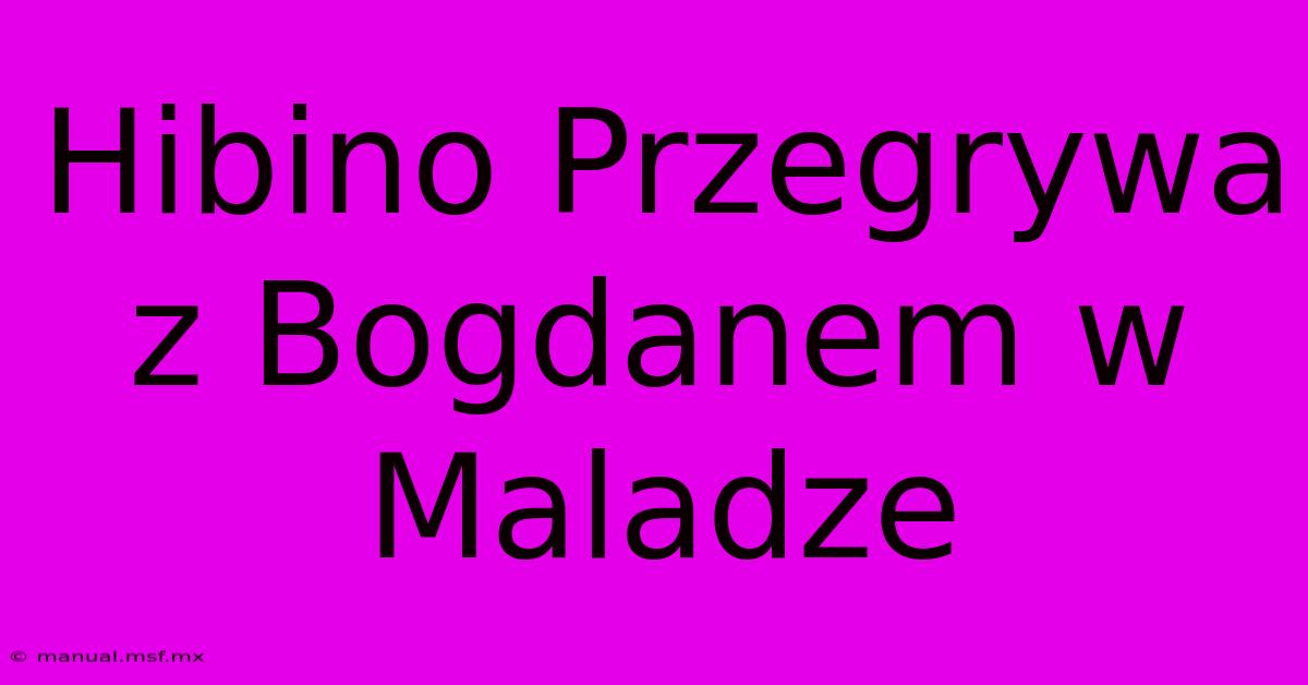 Hibino Przegrywa Z Bogdanem W Maladze