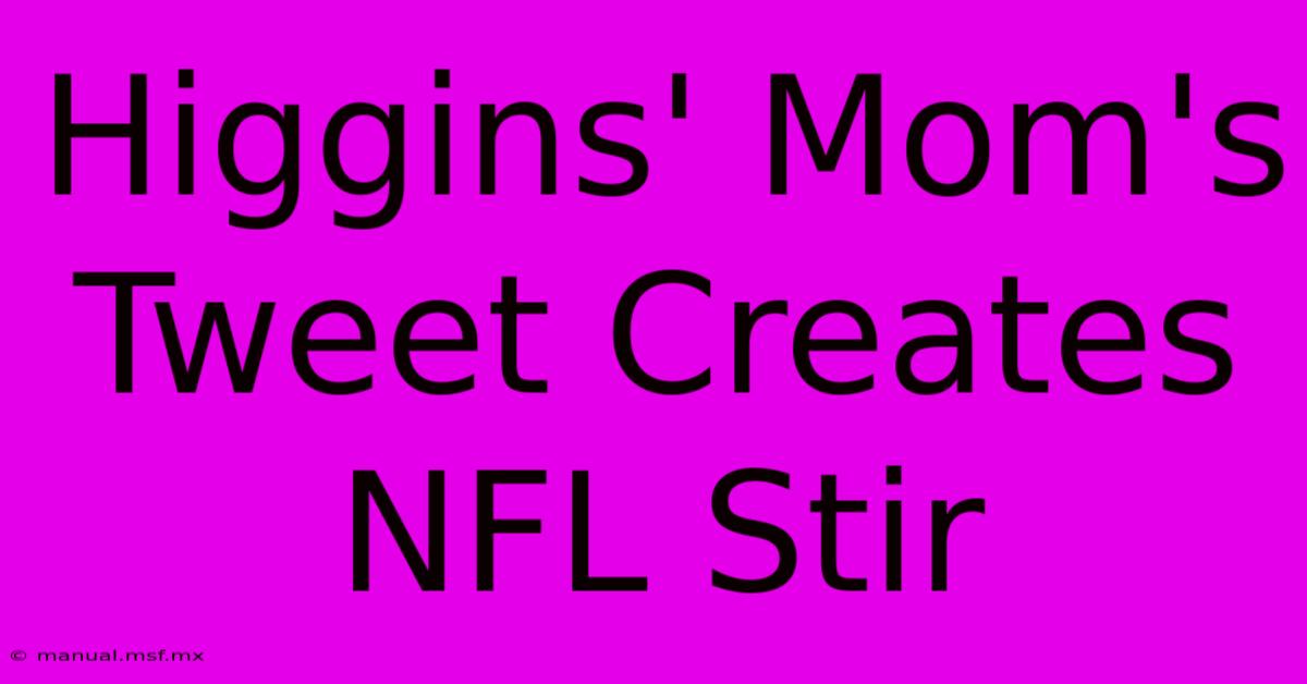 Higgins' Mom's Tweet Creates NFL Stir