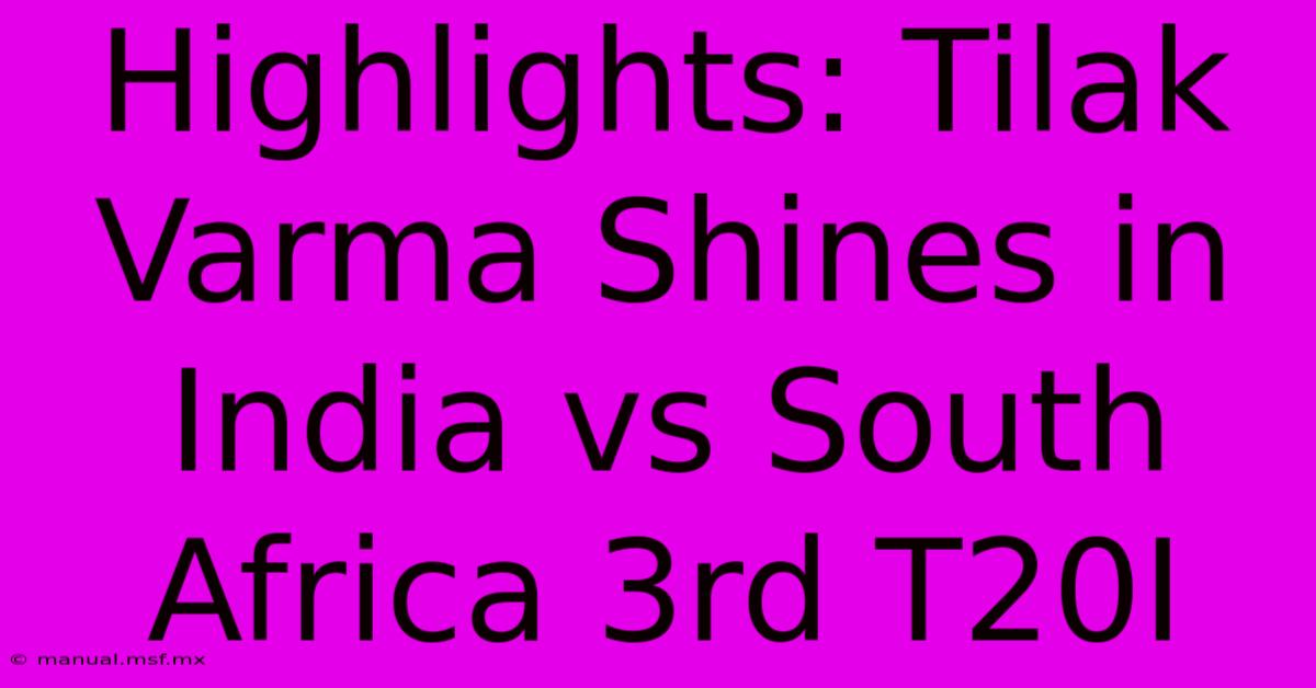 Highlights: Tilak Varma Shines In India Vs South Africa 3rd T20I 