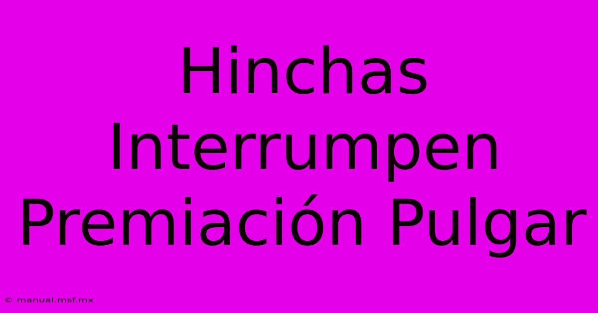 Hinchas Interrumpen Premiación Pulgar