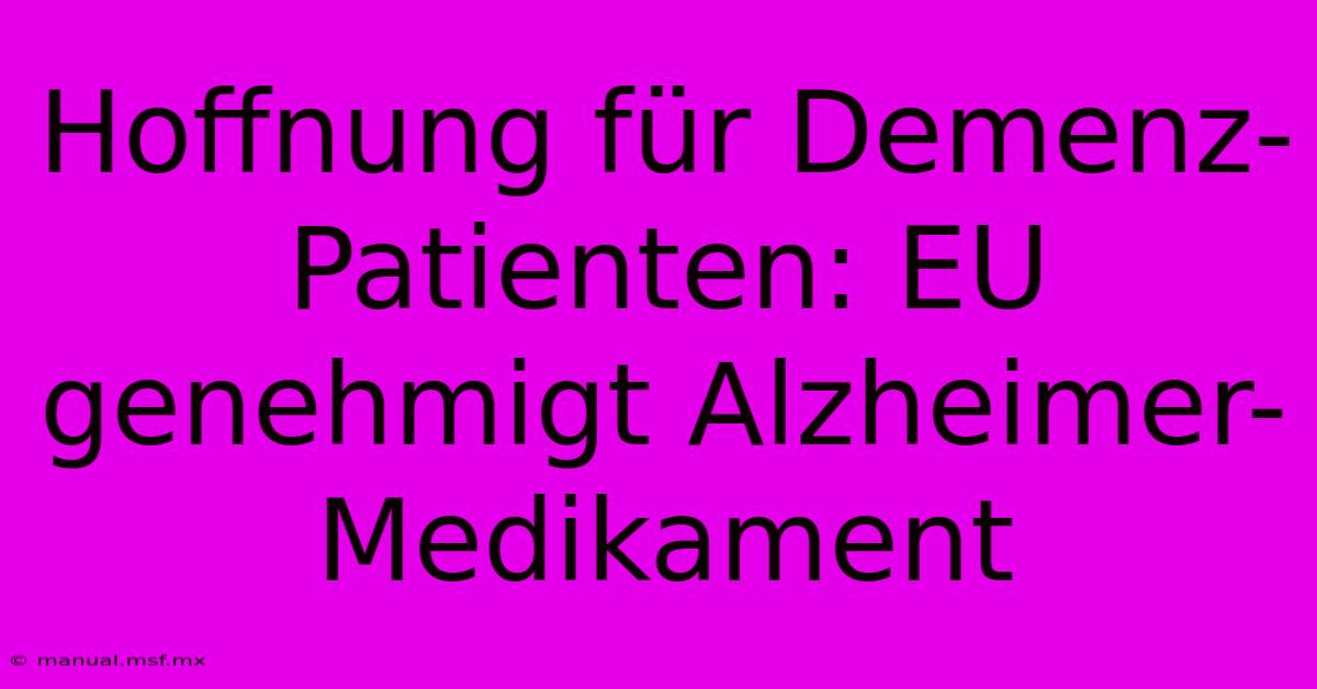 Hoffnung Für Demenz-Patienten: EU Genehmigt Alzheimer-Medikament