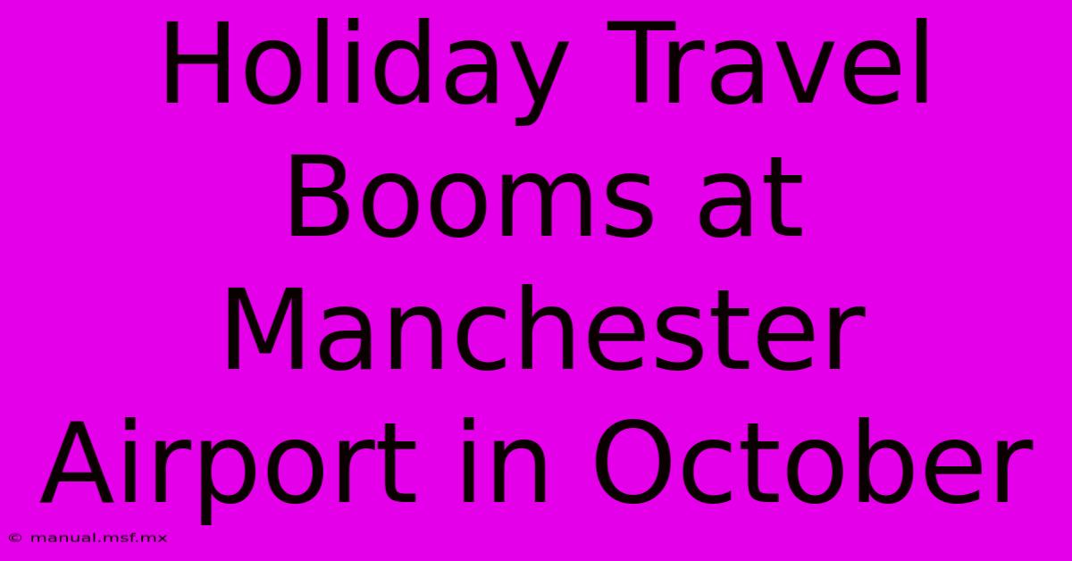 Holiday Travel Booms At Manchester Airport In October