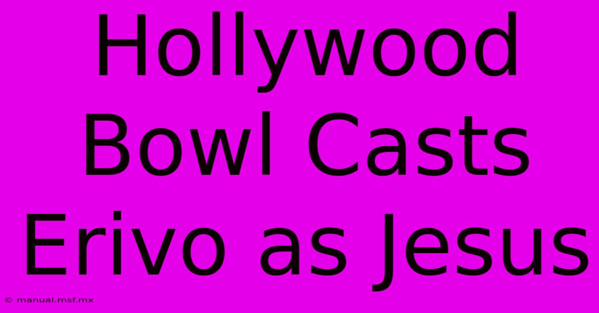 Hollywood Bowl Casts Erivo As Jesus