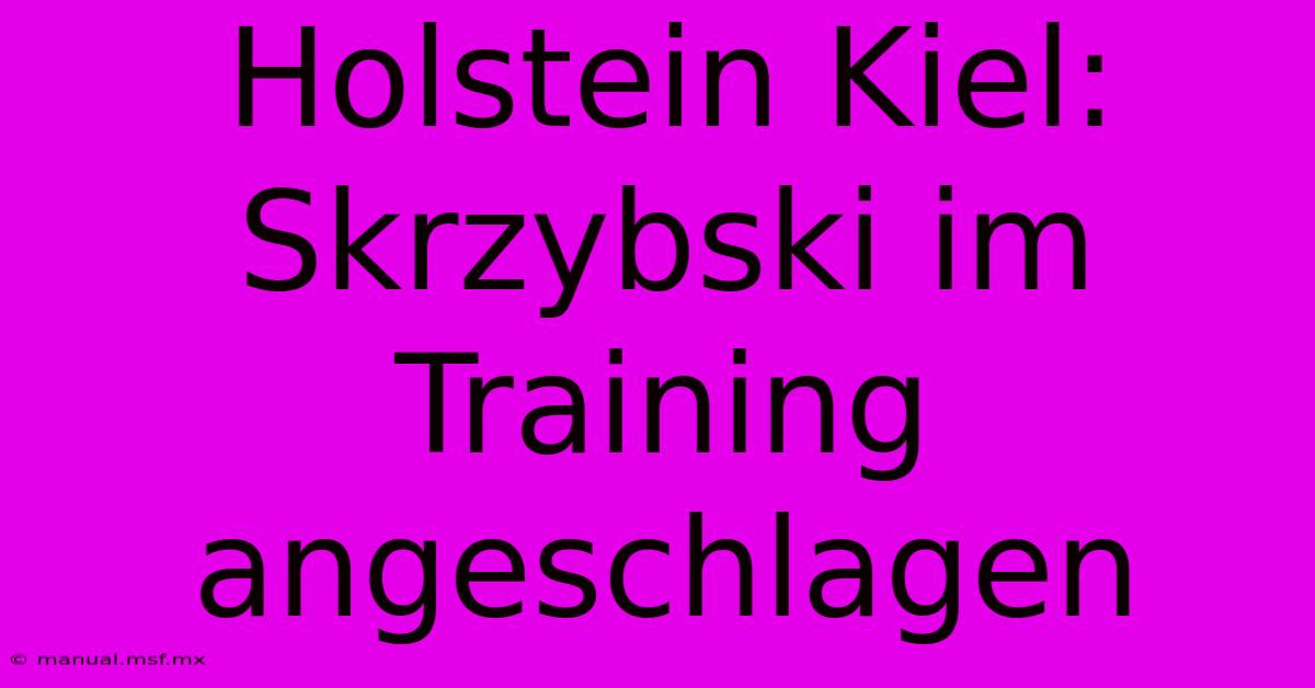 Holstein Kiel: Skrzybski Im Training Angeschlagen