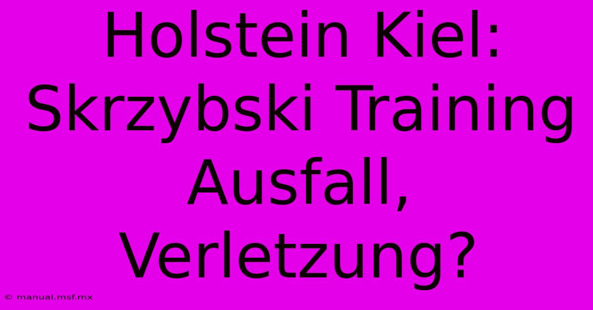 Holstein Kiel: Skrzybski Training Ausfall, Verletzung? 