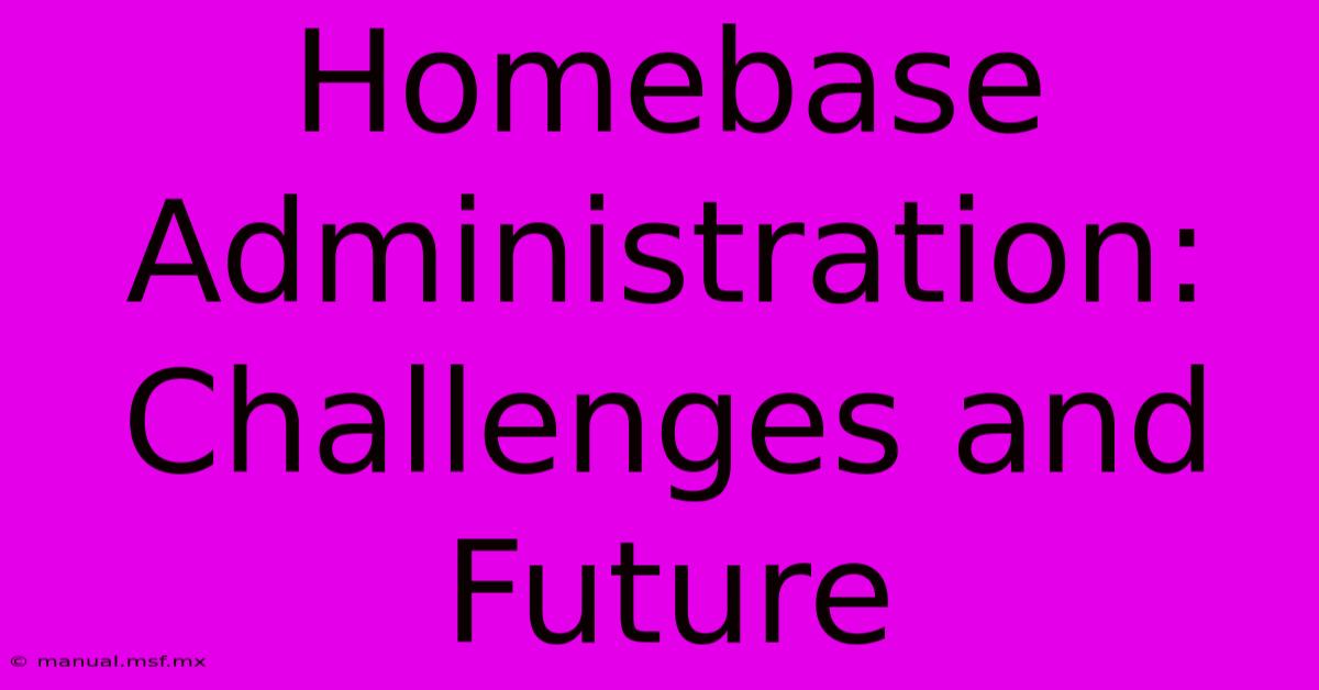 Homebase Administration: Challenges And Future