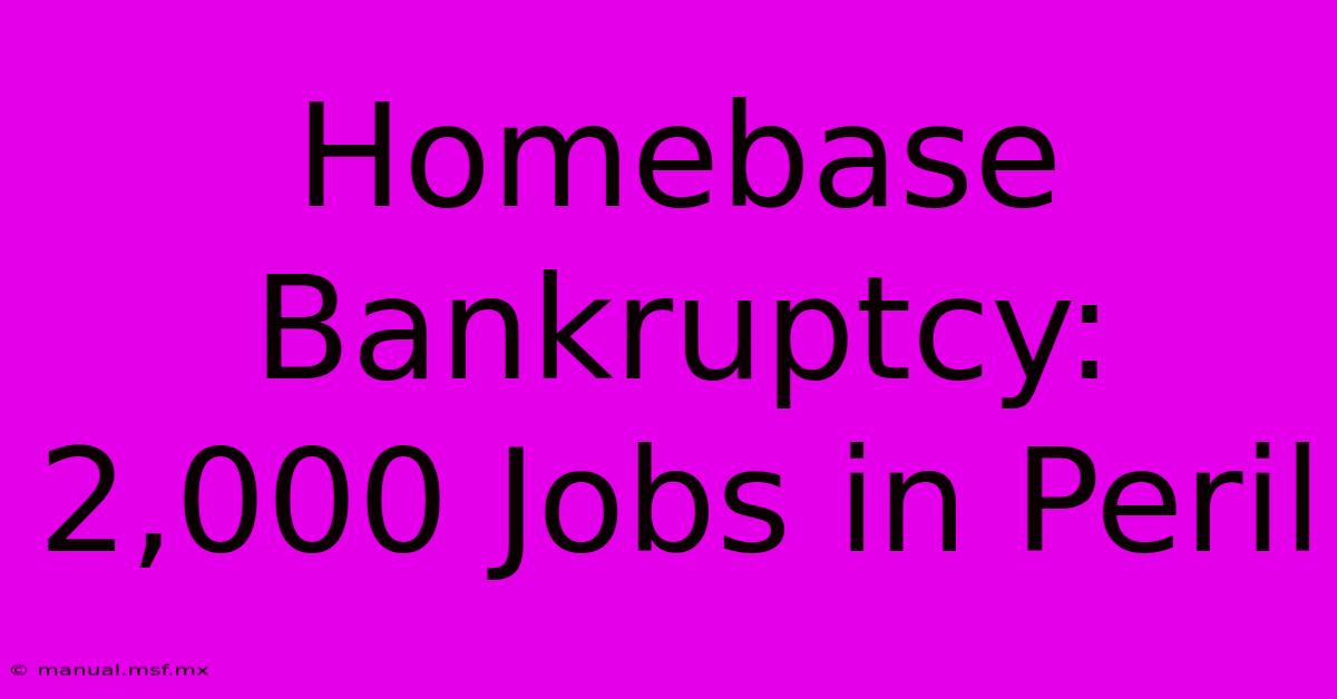 Homebase Bankruptcy: 2,000 Jobs In Peril