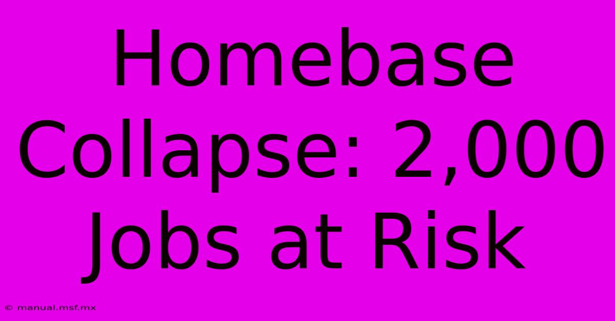 Homebase Collapse: 2,000 Jobs At Risk