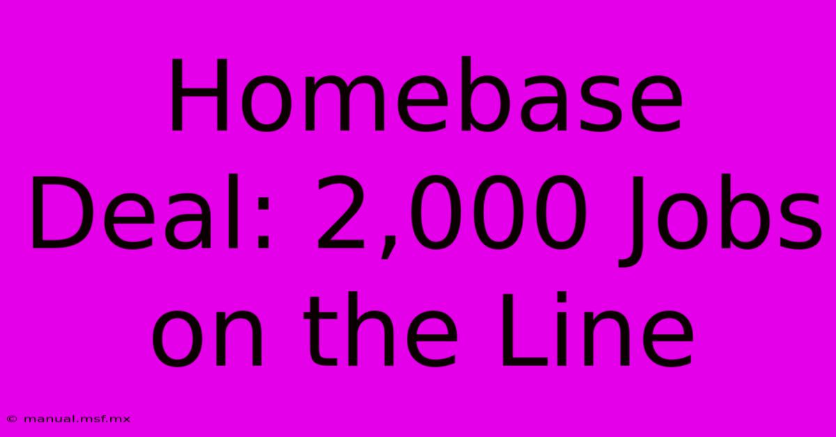 Homebase Deal: 2,000 Jobs On The Line 