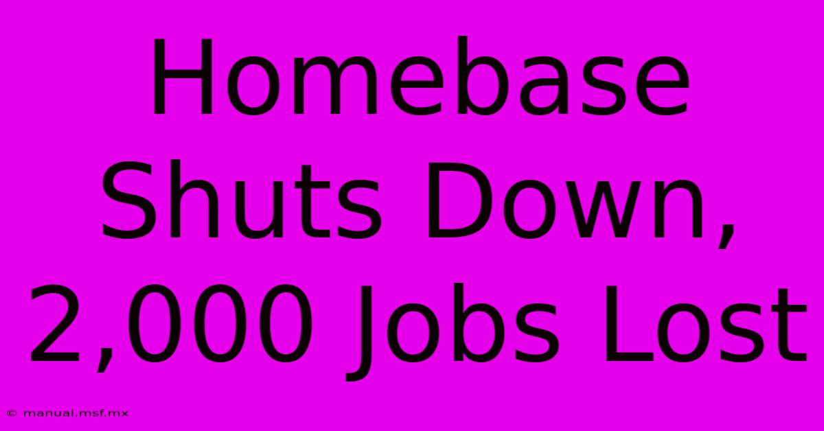 Homebase Shuts Down, 2,000 Jobs Lost