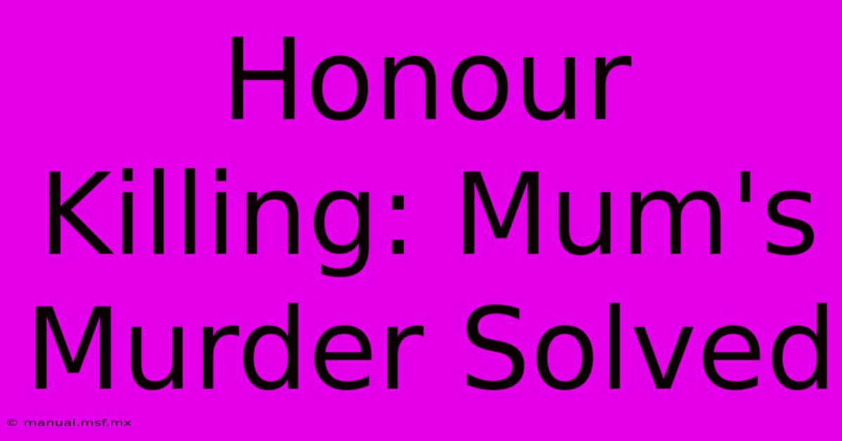 Honour Killing: Mum's Murder Solved