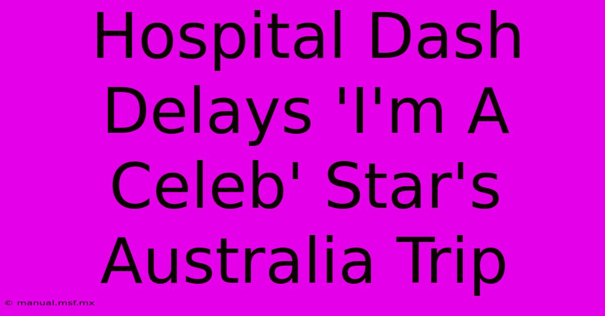 Hospital Dash Delays 'I'm A Celeb' Star's Australia Trip