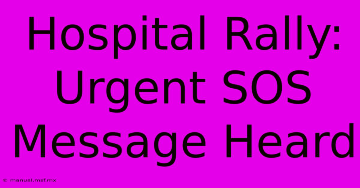 Hospital Rally:  Urgent SOS Message Heard