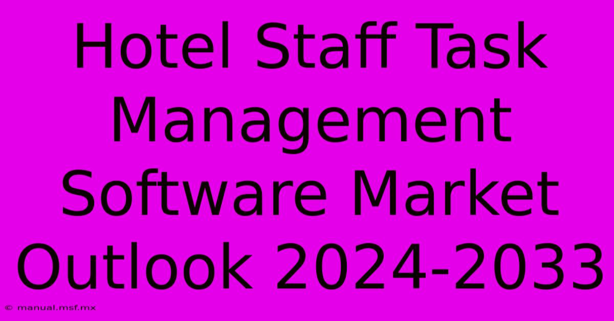 Hotel Staff Task Management Software Market Outlook 2024-2033