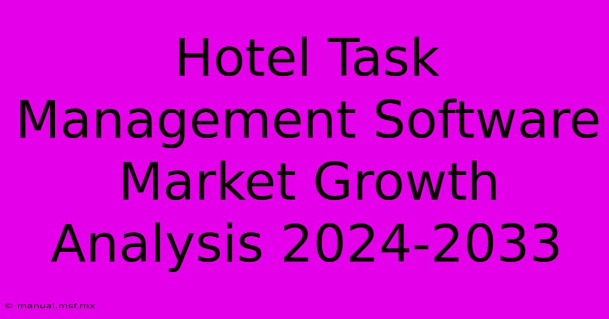 Hotel Task Management Software Market Growth Analysis 2024-2033