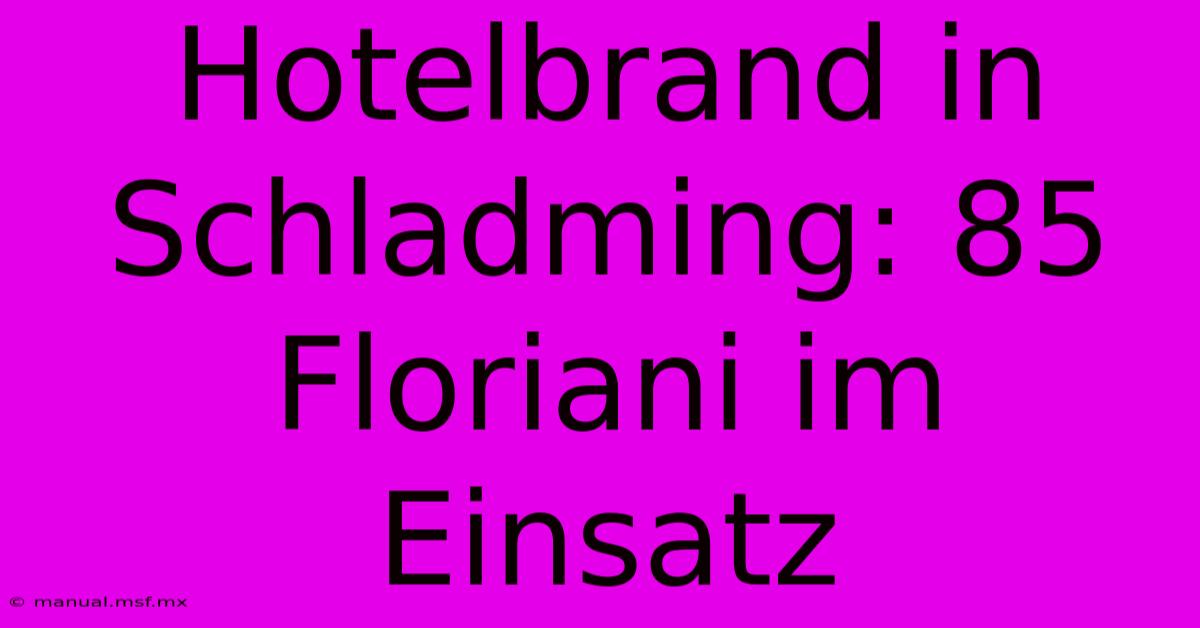 Hotelbrand In Schladming: 85 Floriani Im Einsatz