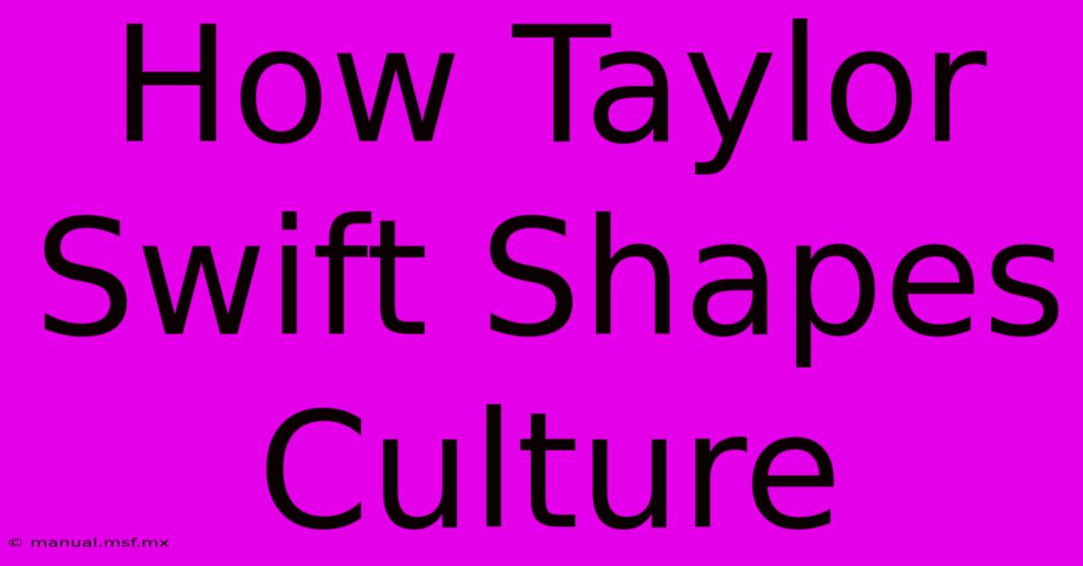 How Taylor Swift Shapes Culture