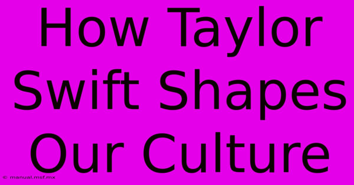 How Taylor Swift Shapes Our Culture