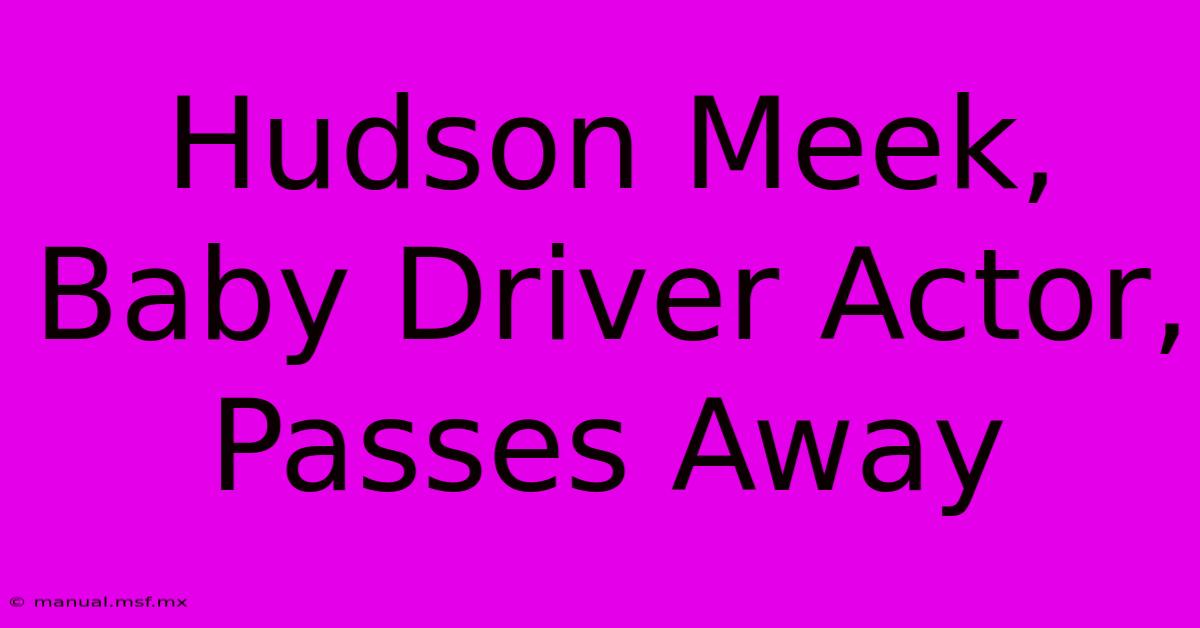 Hudson Meek, Baby Driver Actor, Passes Away