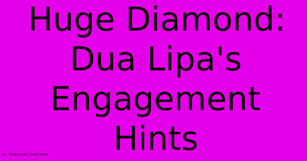 Huge Diamond: Dua Lipa's Engagement Hints