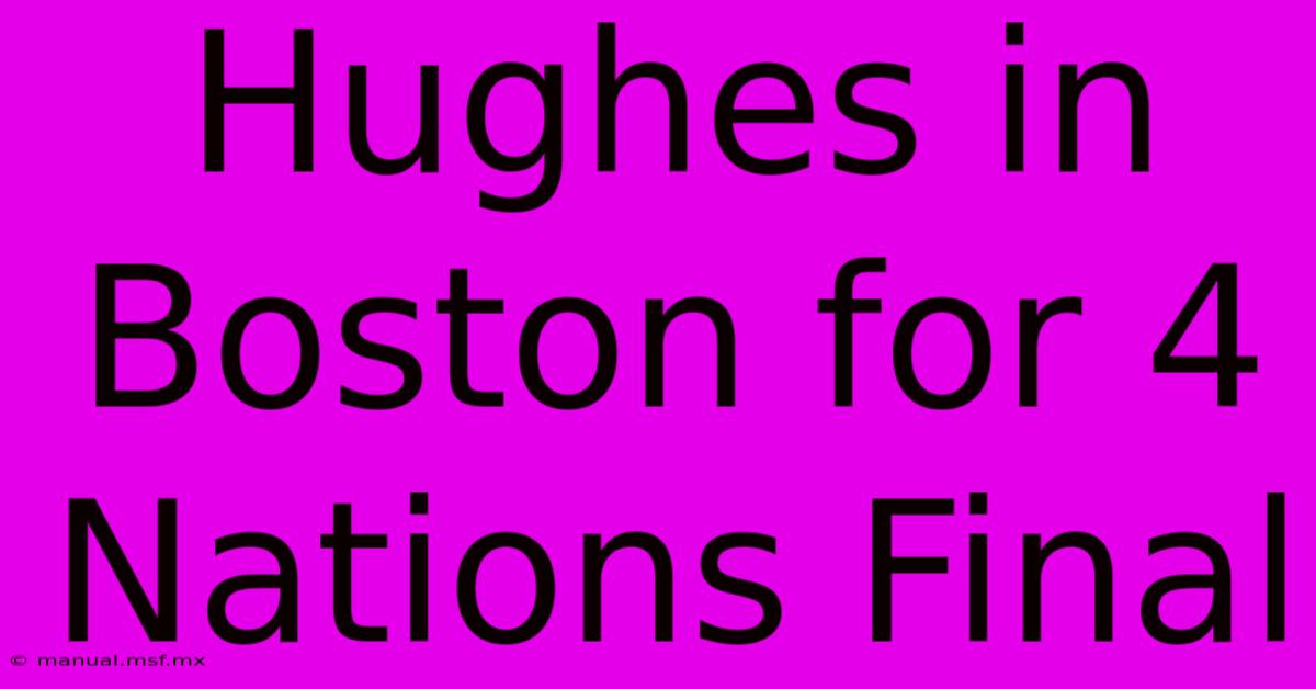 Hughes In Boston For 4 Nations Final