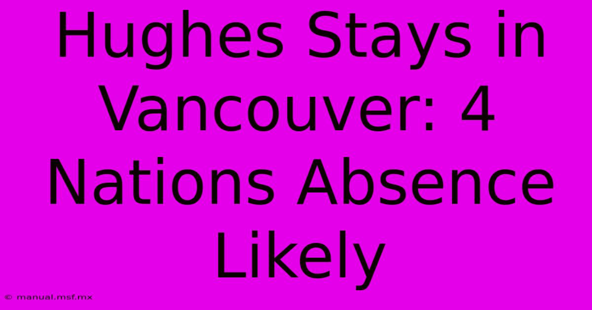 Hughes Stays In Vancouver: 4 Nations Absence Likely