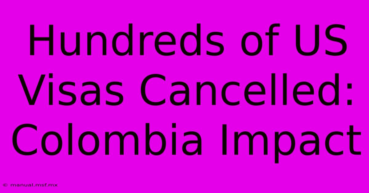 Hundreds Of US Visas Cancelled: Colombia Impact