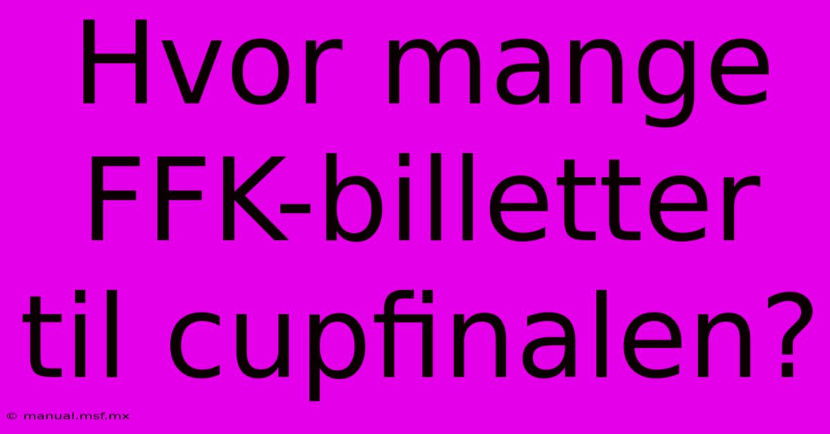 Hvor Mange FFK-billetter Til Cupfinalen?