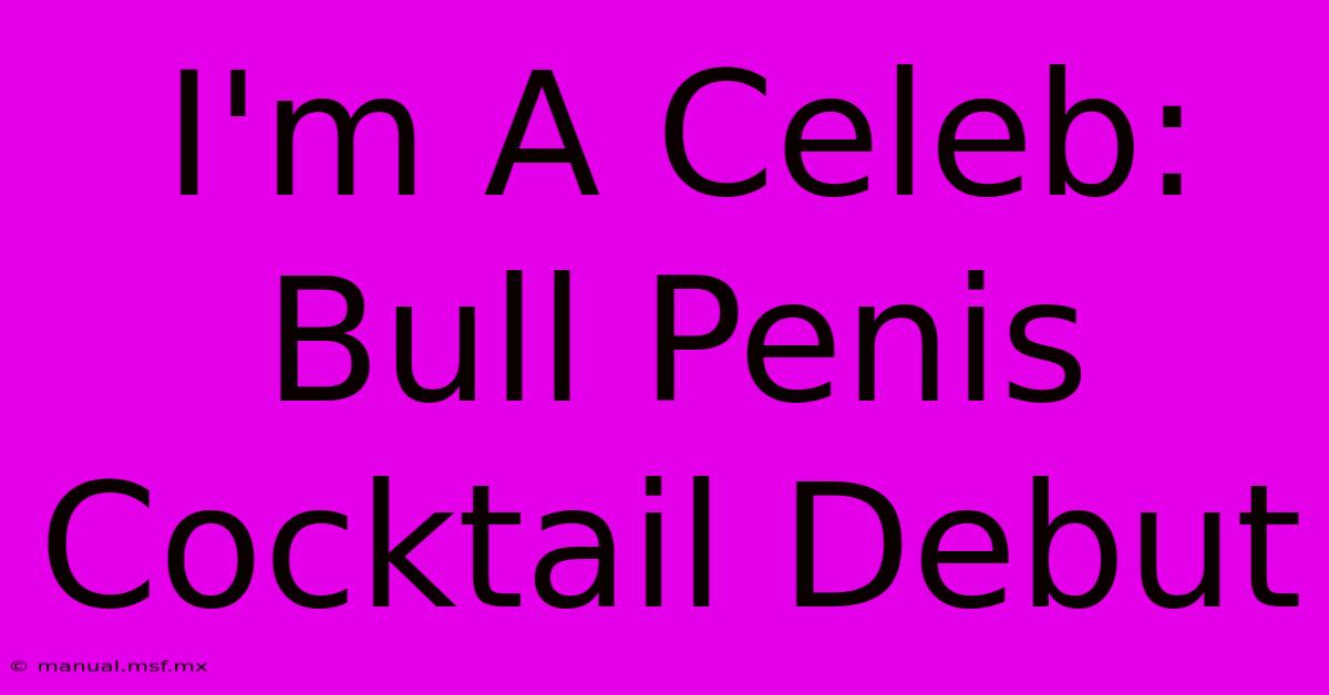 I'm A Celeb: Bull Penis Cocktail Debut