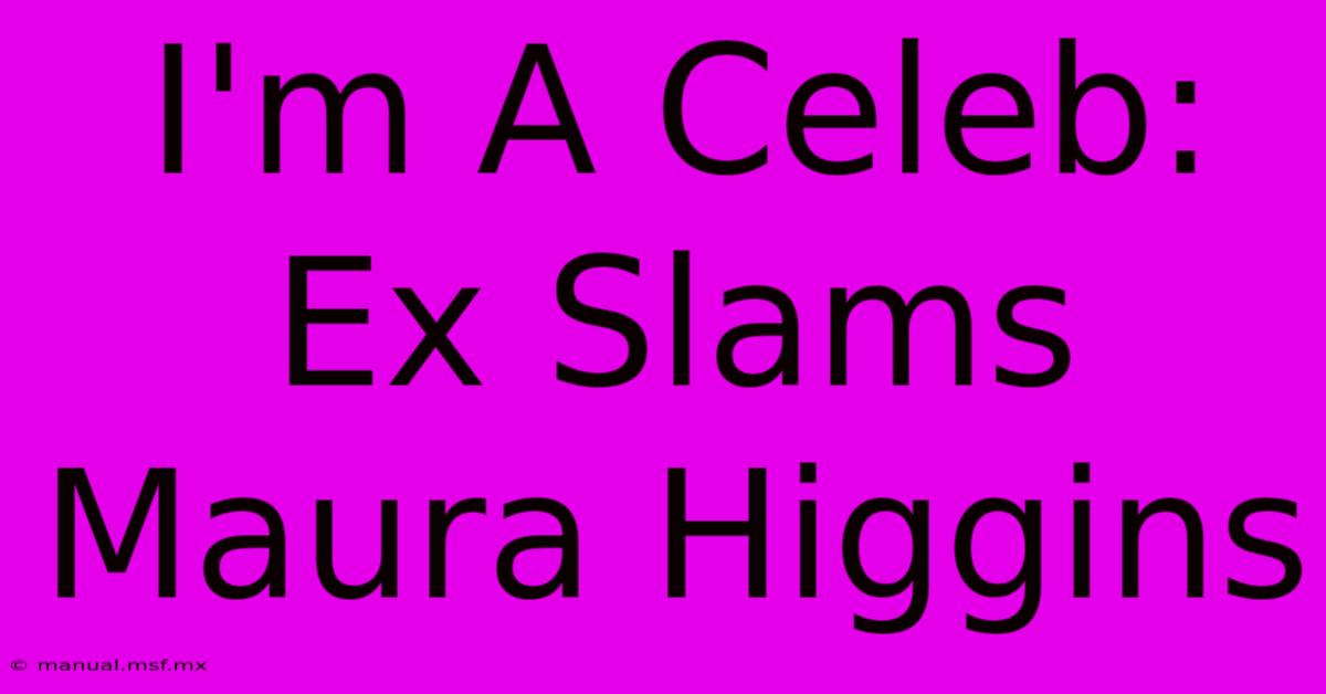 I'm A Celeb: Ex Slams Maura Higgins 