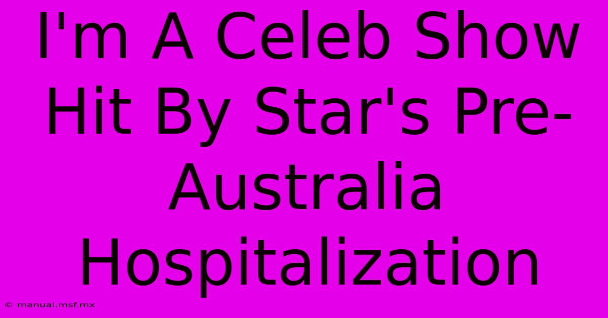 I'm A Celeb Show Hit By Star's Pre-Australia Hospitalization 