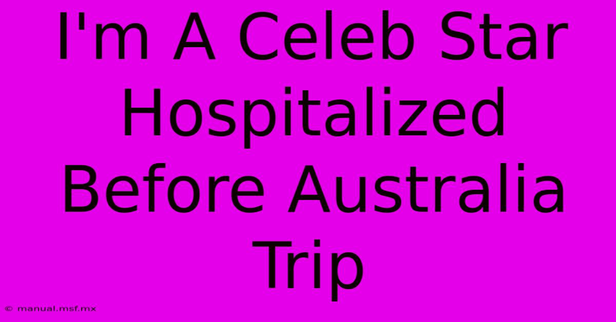 I'm A Celeb Star Hospitalized Before Australia Trip