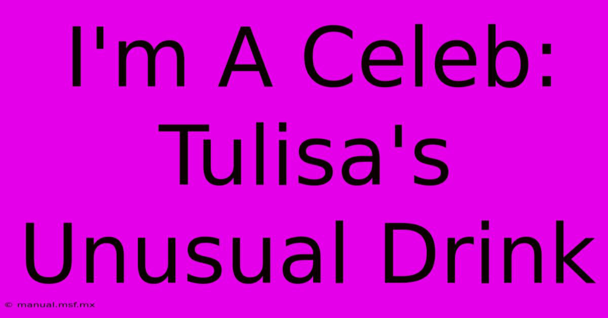 I'm A Celeb: Tulisa's Unusual Drink