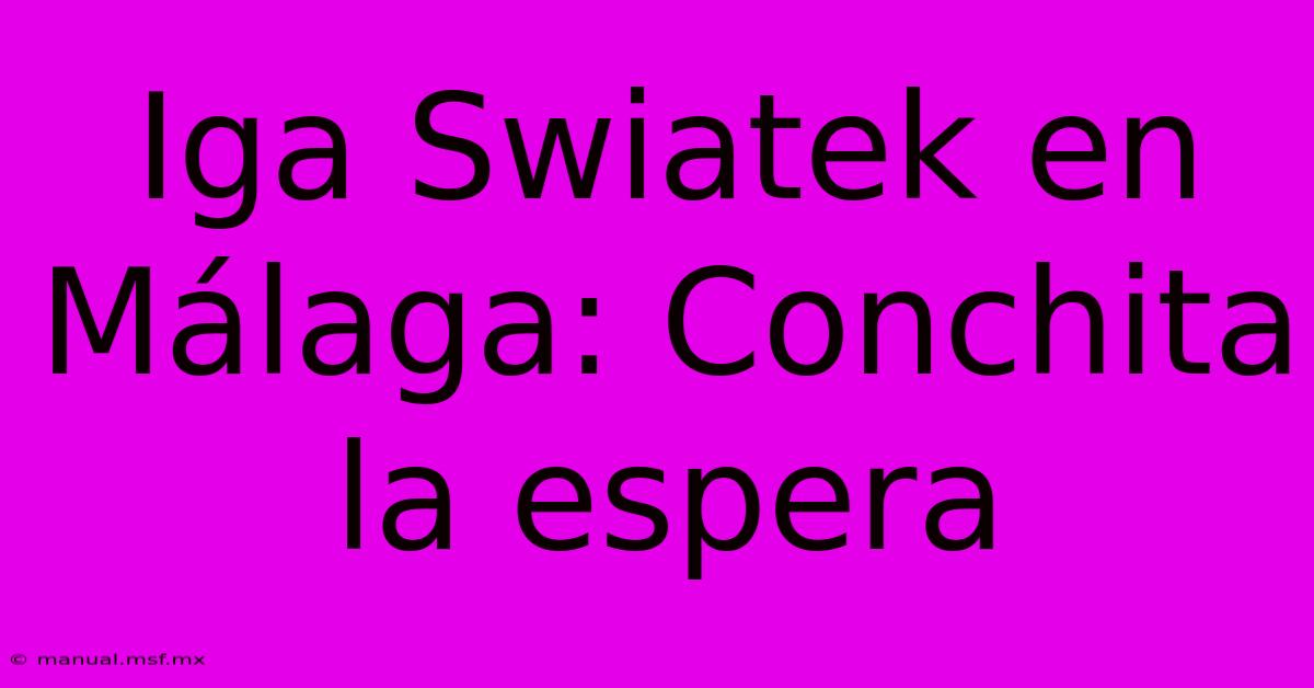 Iga Swiatek En Málaga: Conchita La Espera