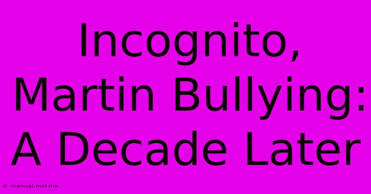 Incognito, Martin Bullying: A Decade Later