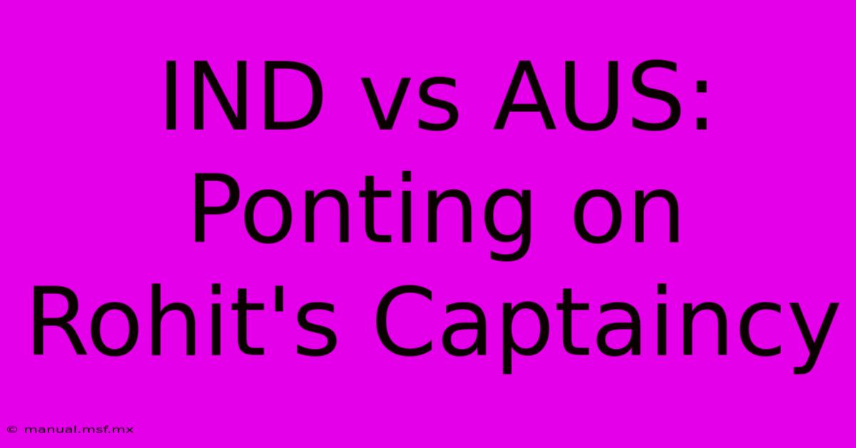 IND Vs AUS: Ponting On Rohit's Captaincy